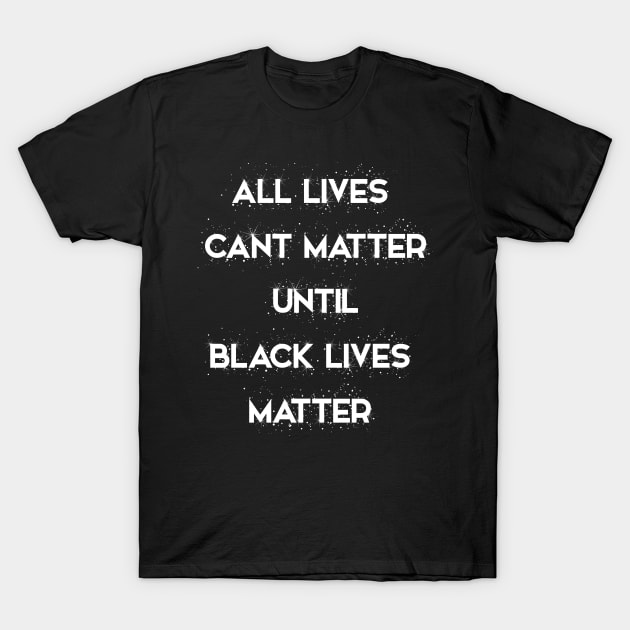 All Lives Can’t Matter until Black lives matter T-Shirt by osaya
